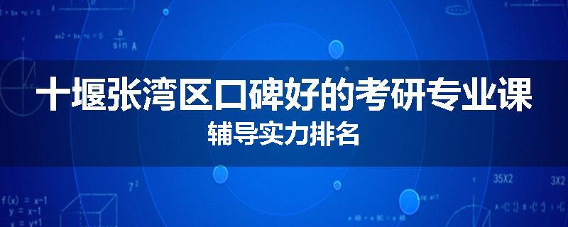 十堰张湾区口碑好的考研专业课辅导实力排名