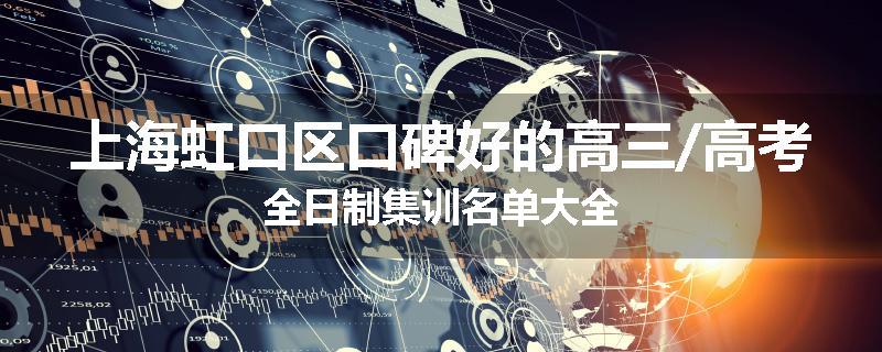 上海虹口区口碑好的高三/高考全日制集训名单大全