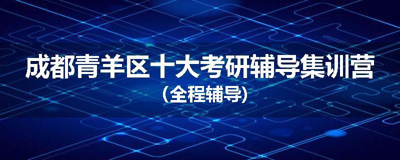 成都青羊区十大考研辅导集训营（全程辅导)