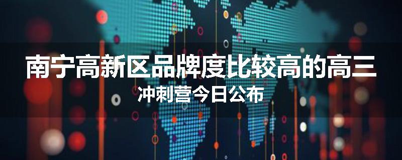 南宁高新区品牌度比较高的高三冲刺营今日公布