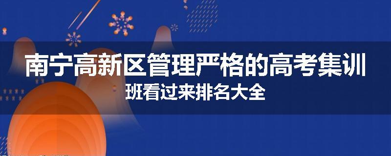 南宁高新区管理严格的高考集训班看过来排名大全