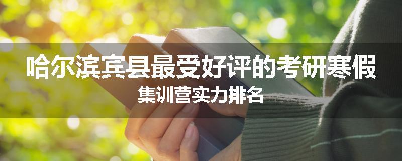 哈尔滨宾县最受好评的考研寒假集训营实力排名