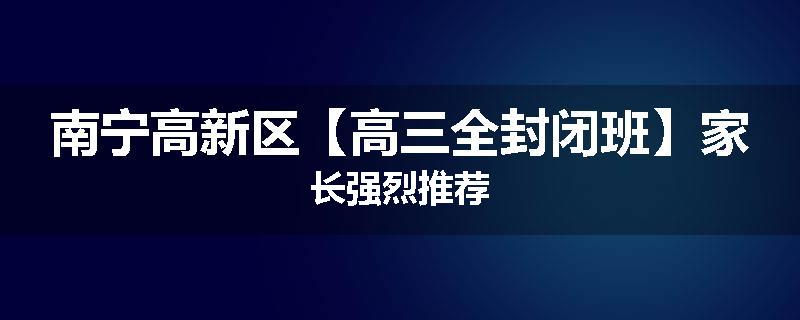 南宁高新区【高三全封闭班】家长强烈推荐