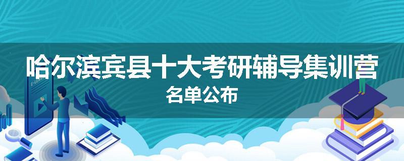 哈尔滨宾县十大考研辅导集训营名单公布