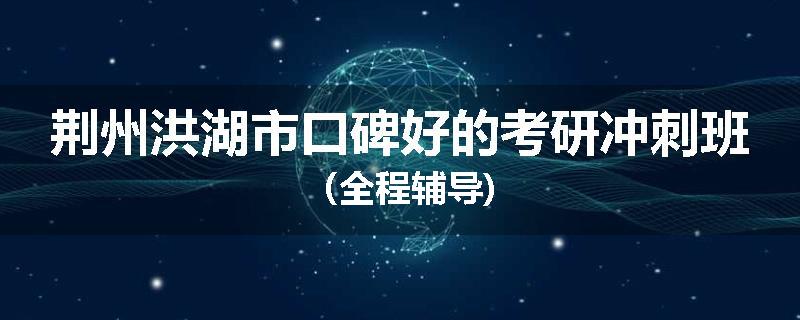 荆州洪湖市口碑好的考研冲刺班（全程辅导)