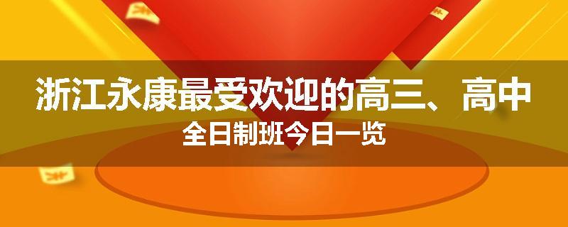 浙江永康最受欢迎的高三、高中全日制班今日一览