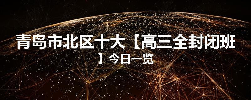 青岛市北区十大【高三全封闭班】今日一览