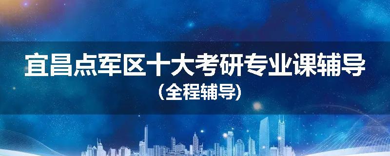 宜昌点军区十大考研专业课辅导（全程辅导)