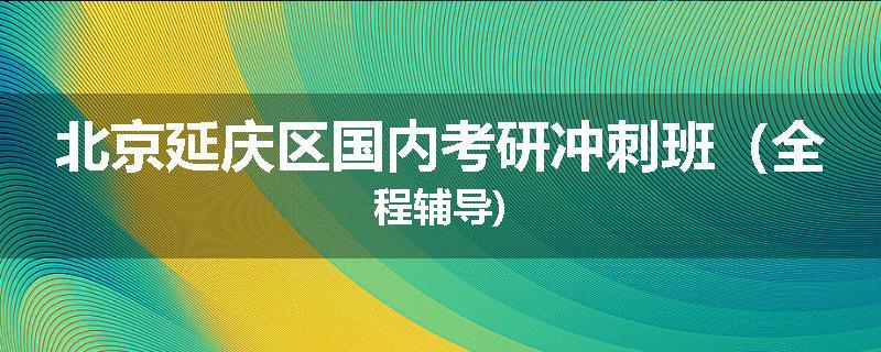 北京延庆区国内考研冲刺班（全程辅导)