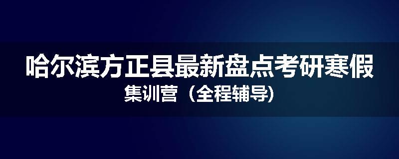 哈尔滨方正县最新盘点考研寒假集训营（全程辅导)