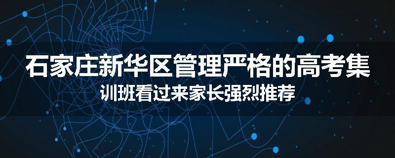 石家庄新华区管理严格的高考集训班看过来家长强烈推荐
