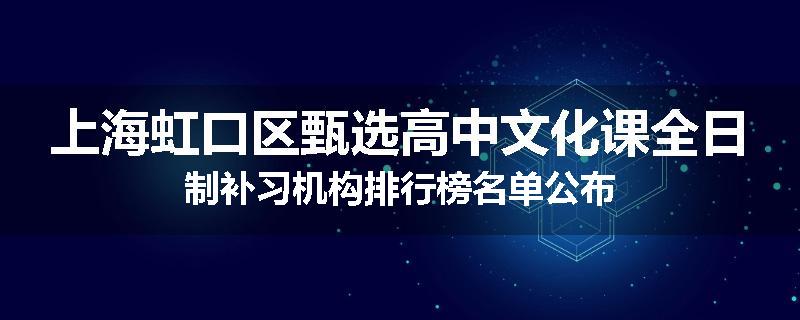 上海虹口区甄选高中文化课全日制补习机构排行榜名单公布