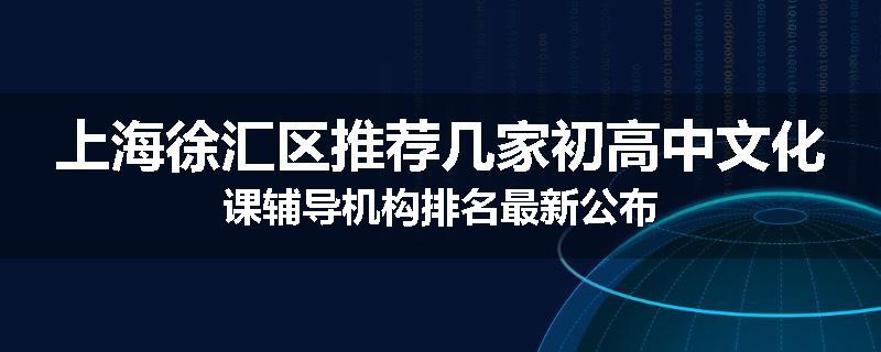 上海徐汇区推荐几家初高中文化课辅导机构排名最新公布