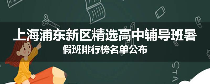 上海浦东新区精选高中辅导班暑假班排行榜名单公布