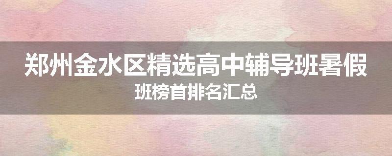 郑州金水区精选高中辅导班暑假班榜首排名汇总