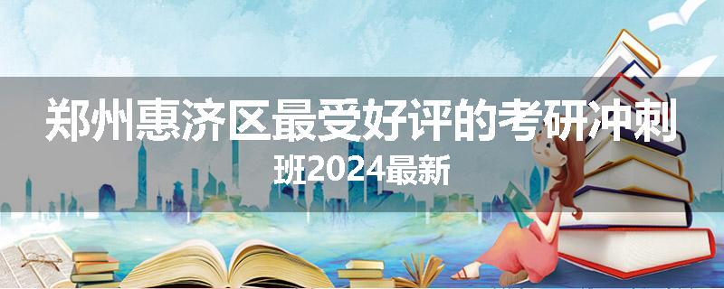 郑州惠济区最受好评的考研冲刺班2024最新