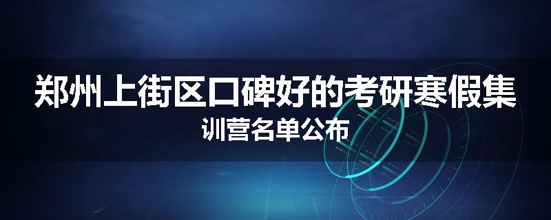 郑州上街区口碑好的考研寒假集训营名单公布