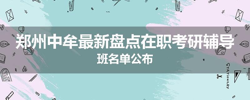 郑州中牟最新盘点在职考研辅导班名单公布