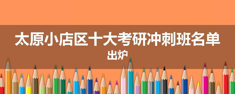 太原小店区十大考研冲刺班名单出炉