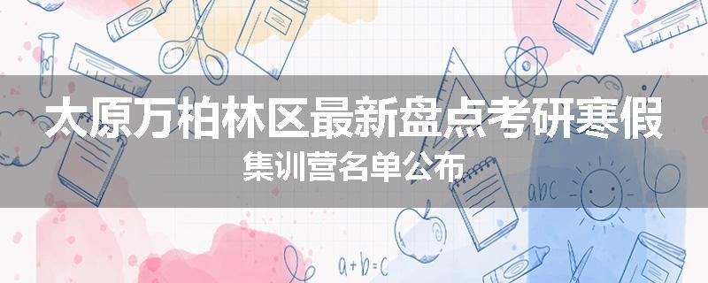 太原万柏林区最新盘点考研寒假集训营名单公布