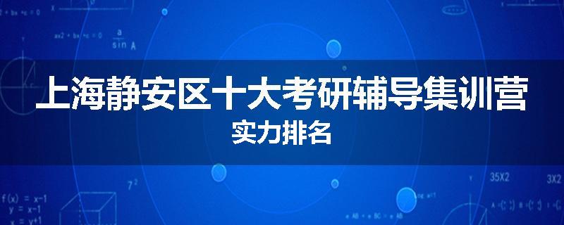 上海静安区十大考研辅导集训营实力排名