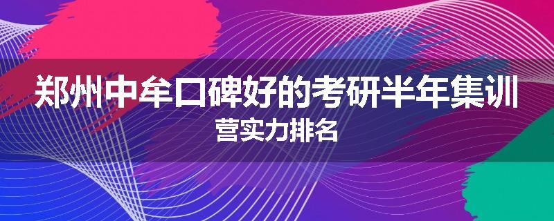 郑州中牟口碑好的考研半年集训营实力排名