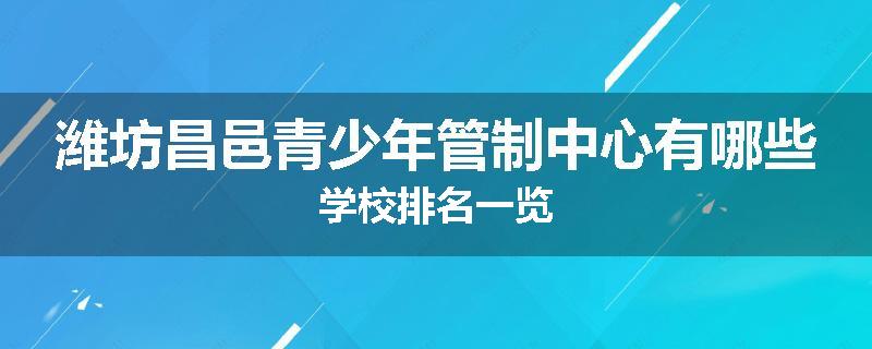 潍坊昌邑青少年管制中心有哪些学校排名一览