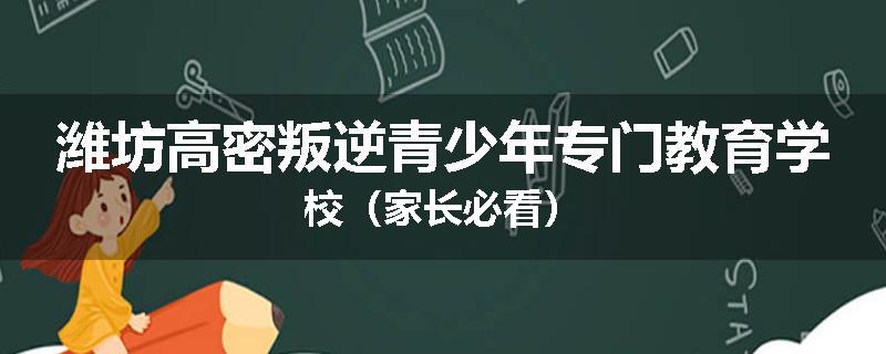 潍坊高密叛逆青少年专门教育学校（家长必看）