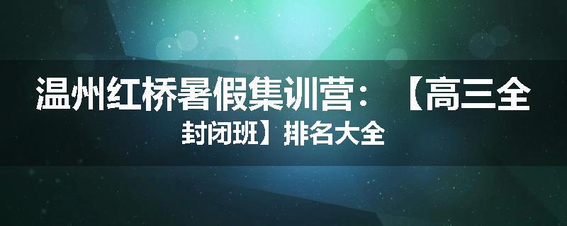 温州红桥暑假集训营：【高三全封闭班】排名大全