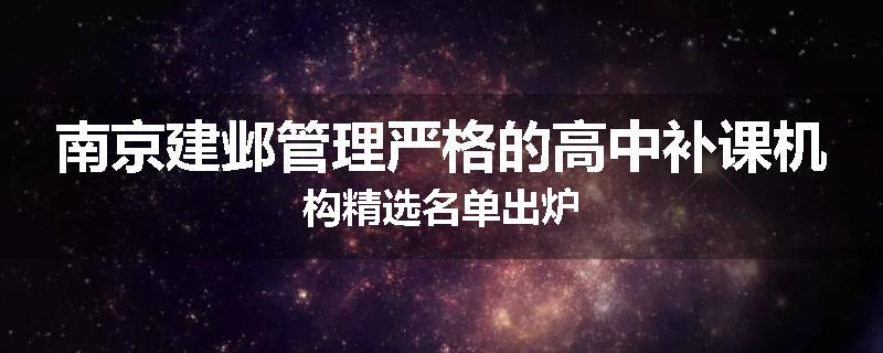 南京建邺管理严格的高中补课机构精选名单出炉
