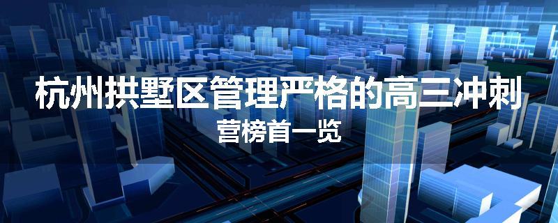 杭州拱墅区管理严格的高三冲刺营榜首一览