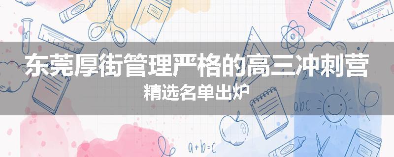 东莞厚街管理严格的高三冲刺营精选名单出炉