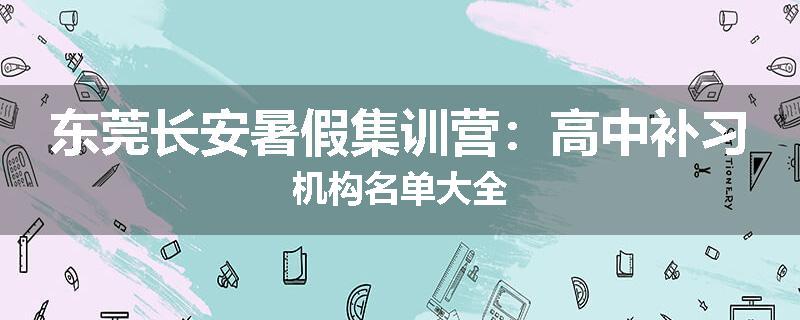 东莞长安暑假集训营：高中补习机构名单大全
