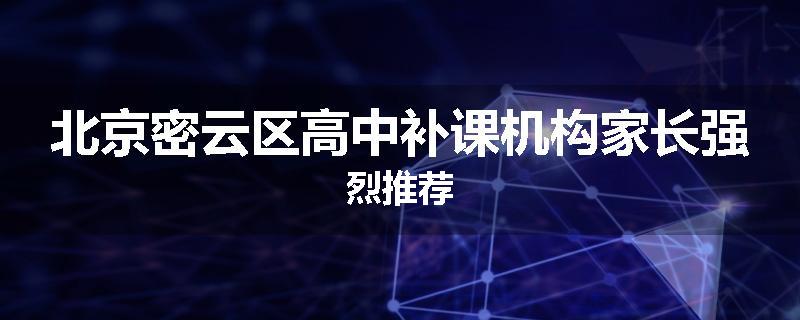北京密云区高中补课机构家长强烈推荐