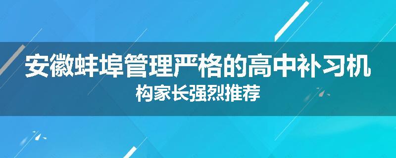 安徽蚌埠管理严格的高中补习机构家长强烈推荐