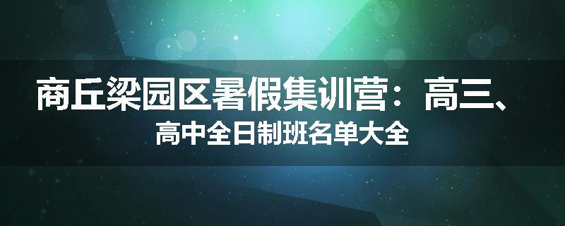 商丘梁园区暑假集训营：高三、高中全日制班名单大全