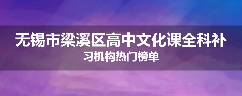 无锡市梁溪区高中文化课全科补习机构热门榜单