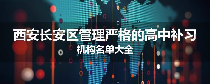 西安长安区管理严格的高中补习机构名单大全