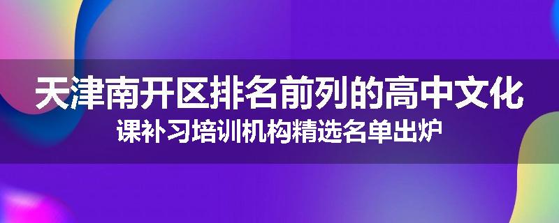 天津南开区排名前列的高中文化课补习培训机构精选名单出炉