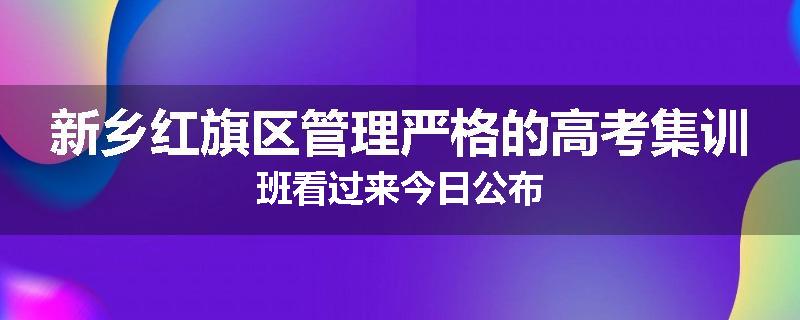 新乡红旗区管理严格的高考集训班看过来今日公布