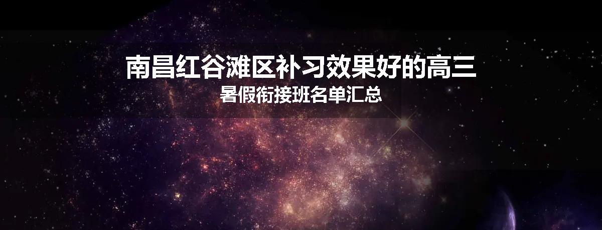 南昌红谷滩区补习效果好的高三暑假衔接班名单汇总