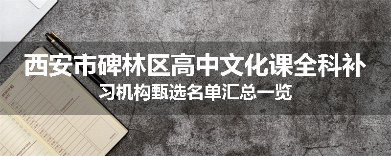 西安市碑林区高中文化课全科补习机构甄选名单汇总一览