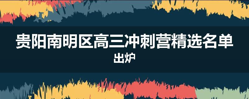 贵阳南明区高三冲刺营精选名单出炉