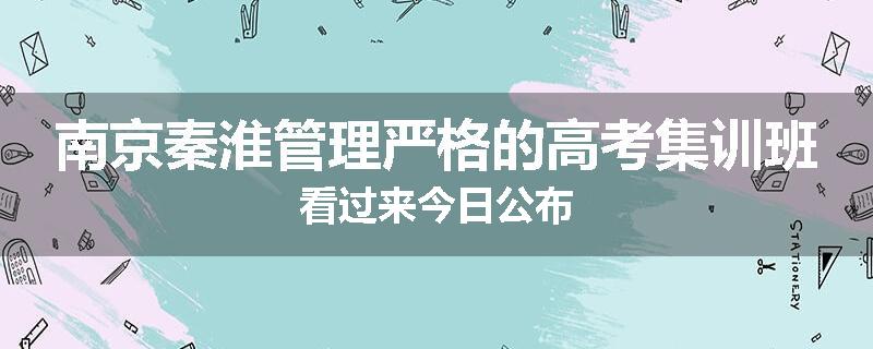 南京秦淮管理严格的高考集训班看过来今日公布