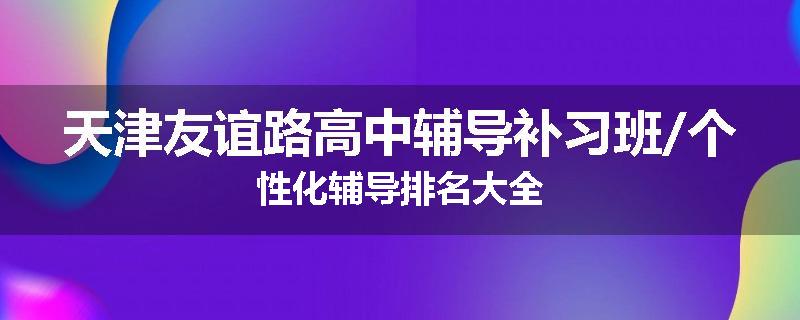 天津友谊路高中辅导补习班/个性化辅导排名大全