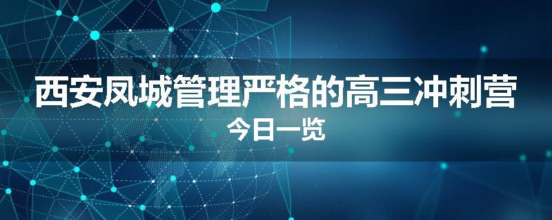 西安凤城管理严格的高三冲刺营今日一览