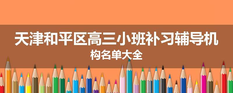 天津和平区高三小班补习辅导机构名单大全