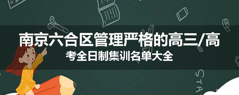 南京六合区管理严格的高三/高考全日制集训名单大全