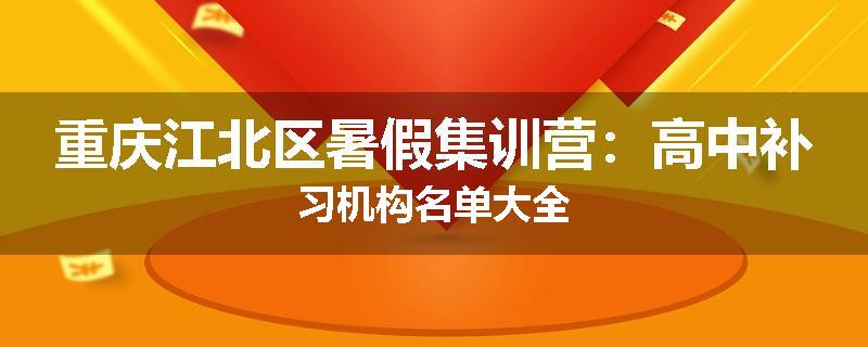 重庆江北区暑假集训营：高中补习机构名单大全