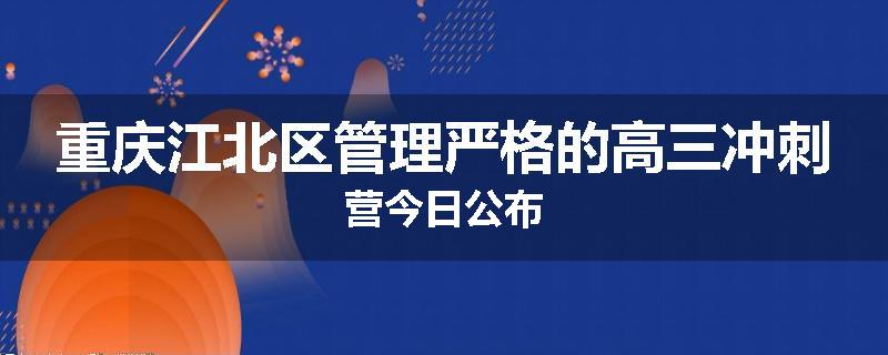 重庆江北区管理严格的高三冲刺营今日公布